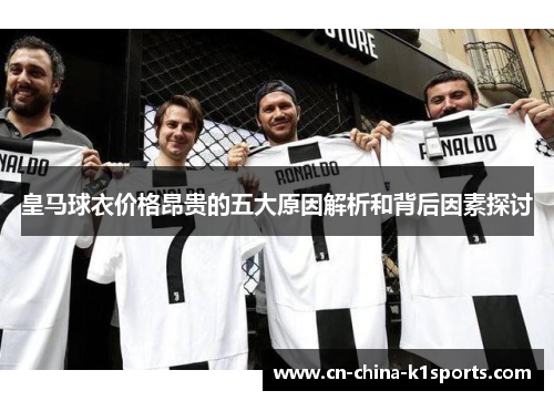 皇马球衣价格昂贵的五大原因解析和背后因素探讨
