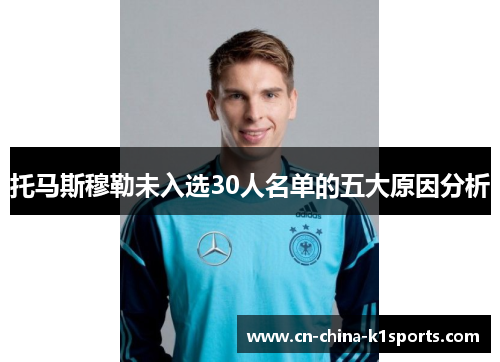 托马斯穆勒未入选30人名单的五大原因分析