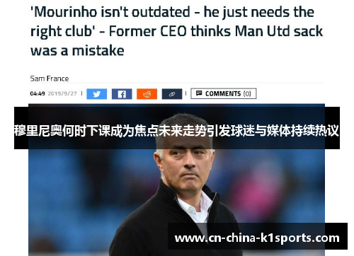 穆里尼奥何时下课成为焦点未来走势引发球迷与媒体持续热议