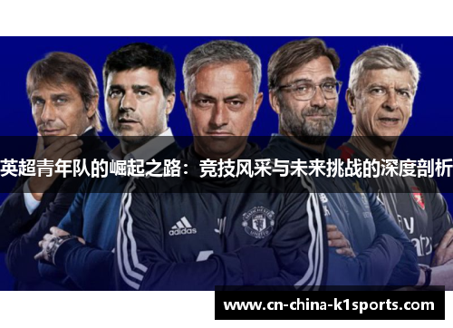 英超青年队的崛起之路：竞技风采与未来挑战的深度剖析