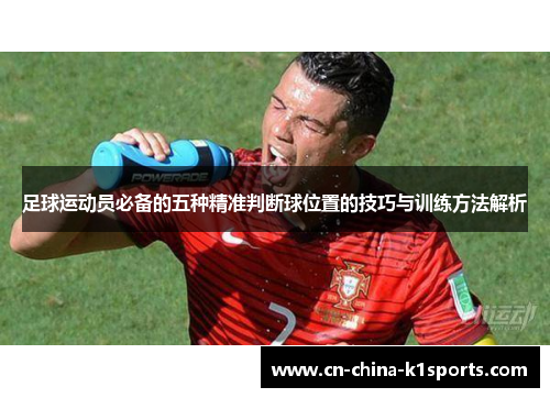足球运动员必备的五种精准判断球位置的技巧与训练方法解析