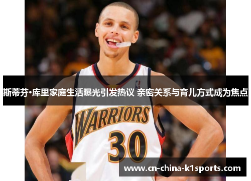 斯蒂芬·库里家庭生活曝光引发热议 亲密关系与育儿方式成为焦点