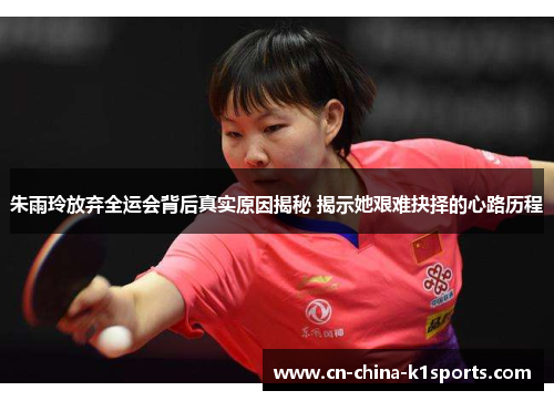 朱雨玲放弃全运会背后真实原因揭秘 揭示她艰难抉择的心路历程