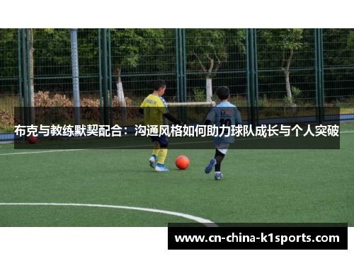 布克与教练默契配合：沟通风格如何助力球队成长与个人突破