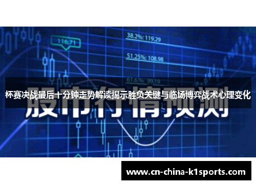杯赛决战最后十分钟走势解读揭示胜负关键与临场博弈战术心理变化