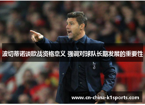 波切蒂诺谈欧战资格意义 强调对球队长期发展的重要性