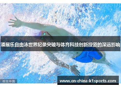 潘展乐自由泳世界纪录突破与体育科技创新投资的深远影响