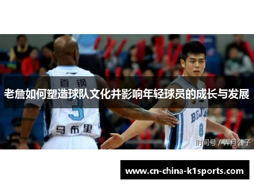 老詹如何塑造球队文化并影响年轻球员的成长与发展